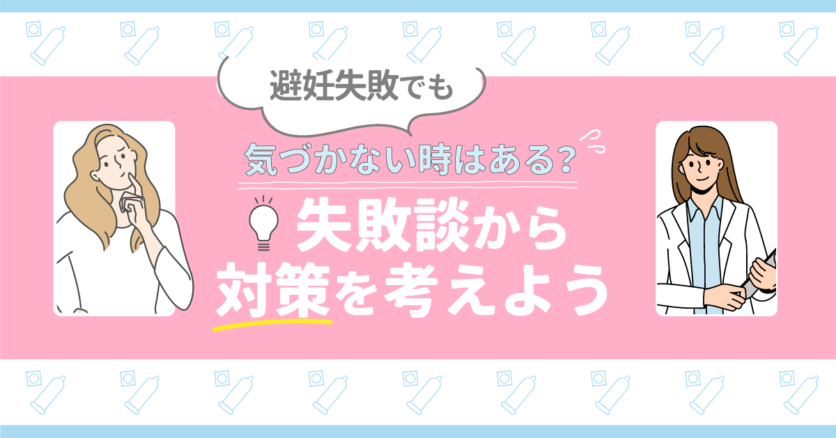 避妊失敗でも気づかない時はある？避妊の失敗談や今すぐできる対策まで詳しく紹介！