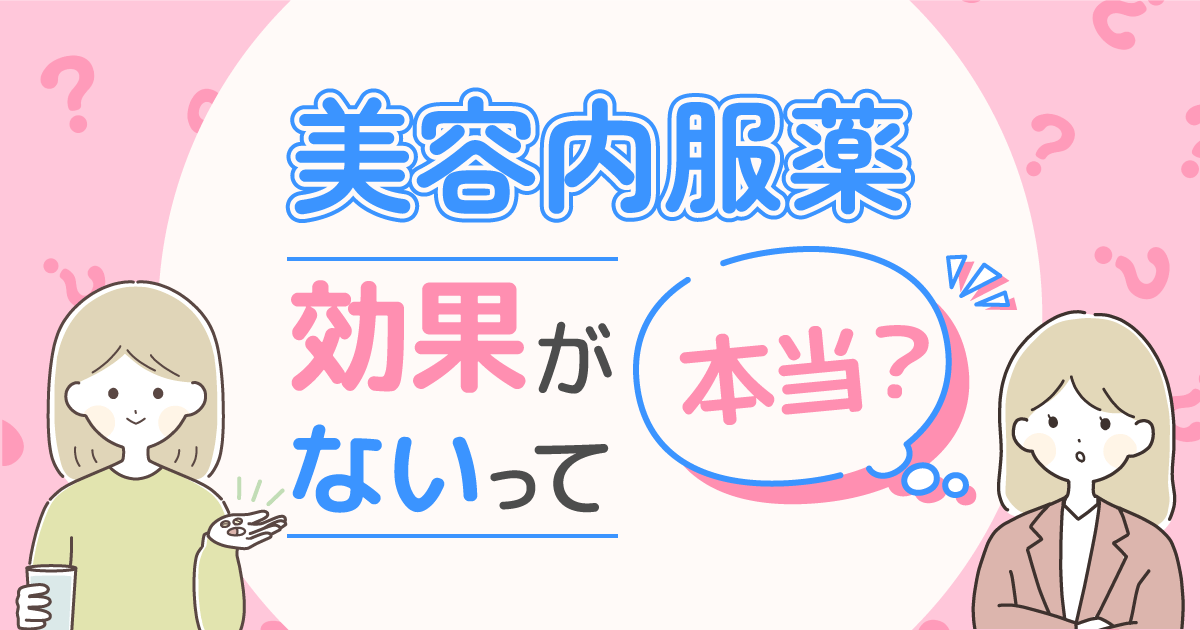 美容内服薬は効果ない？いつから効果が出てくるのかポイントを詳しく解説！