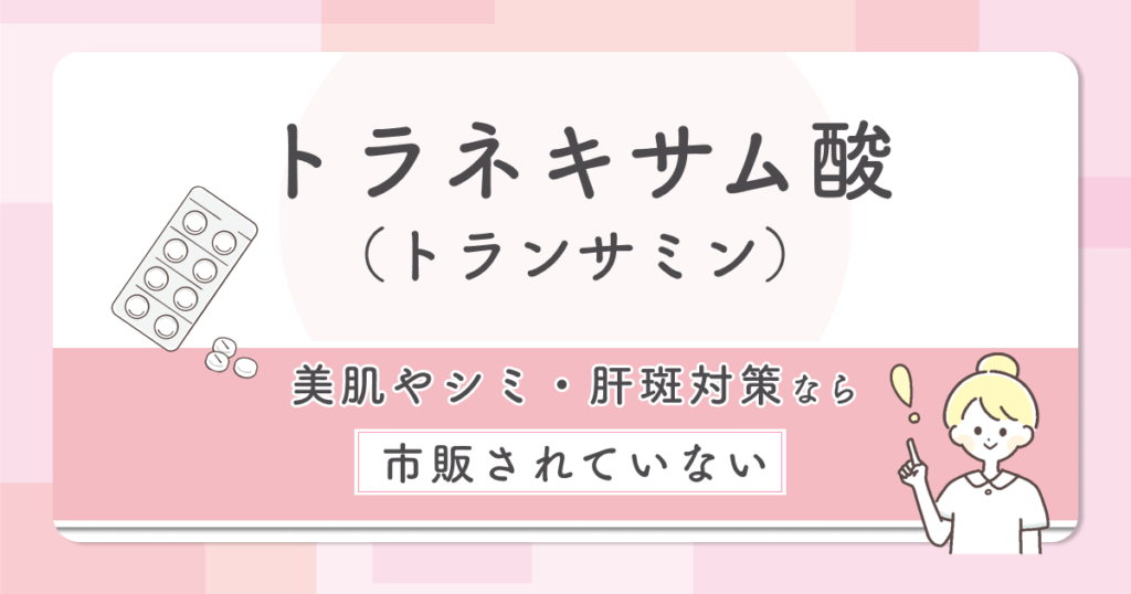 トラネキサム酸（トランサミン）は美肌やシミ・肝斑対策なら市販されていない